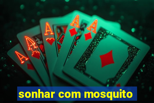 sonhar com mosquito